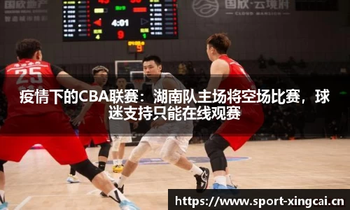 疫情下的CBA联赛：湖南队主场将空场比赛，球迷支持只能在线观赛