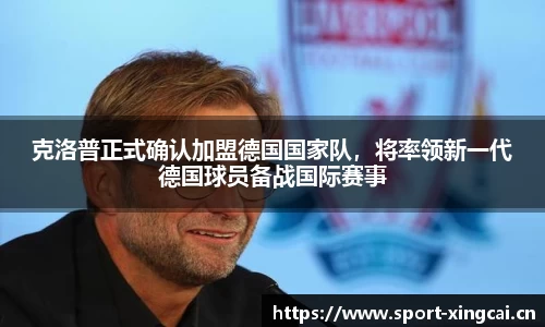 克洛普正式确认加盟德国国家队，将率领新一代德国球员备战国际赛事