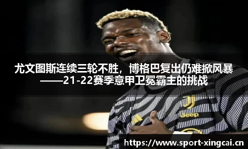 尤文图斯连续三轮不胜，博格巴复出仍难掀风暴——21-22赛季意甲卫冕霸主的挑战