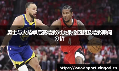 勇士与火箭季后赛精彩对决录像回顾及精彩瞬间分析